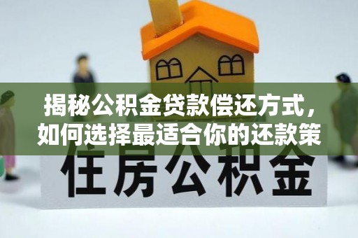 木兰揭秘公积金贷款偿还方式，如何选择最适合你的还款策略