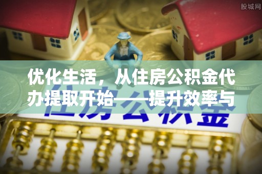 木兰优化生活，从住房公积金代办提取开始——提升效率与便捷的秘诀