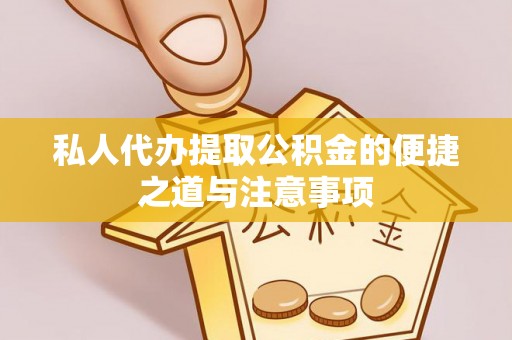 木兰私人代办提取公积金的便捷之道与注意事项