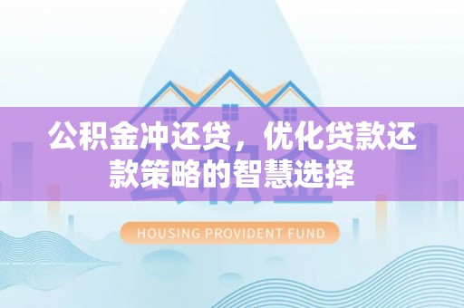 木兰公积金冲还贷，优化贷款还款策略的智慧选择