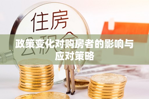 木兰政策变化对购房者的影响与应对策略
