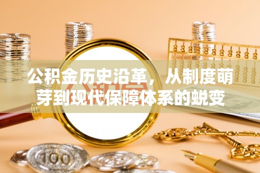 木兰公积金历史沿革，从制度萌芽到现代保障体系的蜕变