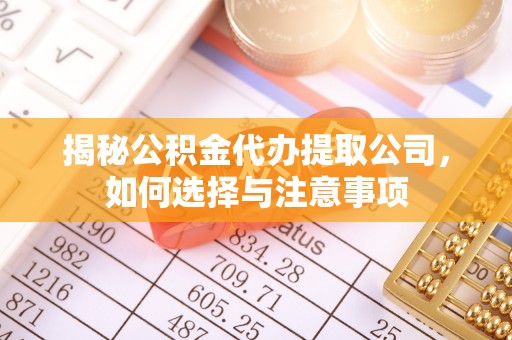 木兰揭秘公积金代办提取公司，如何选择与注意事项