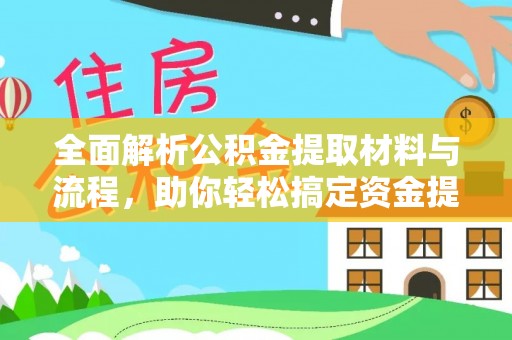 木兰全面解析公积金提取材料与流程，助你轻松搞定资金提取！