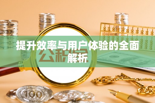 木兰提升效率与用户体验的全面解析