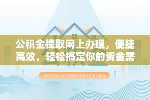 木兰公积金提取网上办理，便捷高效，轻松搞定你的资金需求