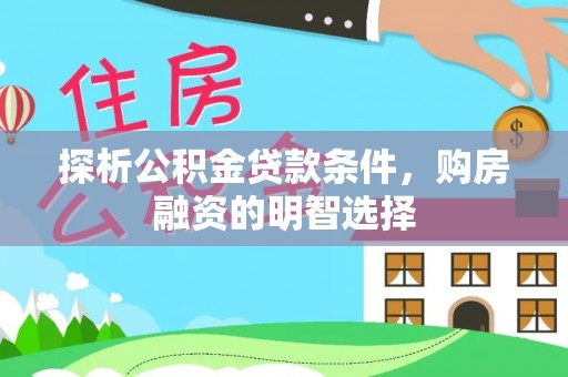 木兰探析公积金贷款条件，购房融资的明智选择