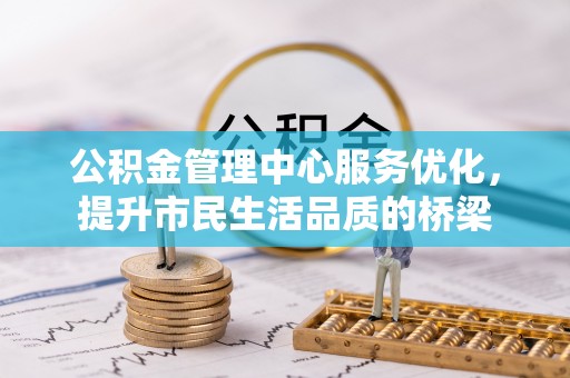 木兰公积金管理中心服务优化，提升市民生活品质的桥梁