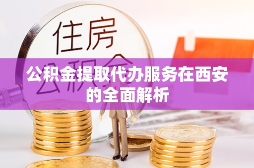 木兰公积金提取代办服务在西安的全面解析