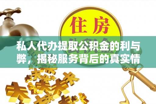 木兰私人代办提取公积金的利与弊，揭秘服务背后的真实情况