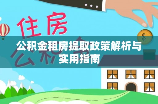 木兰公积金租房提取政策解析与实用指南