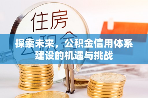木兰探索未来，公积金信用体系建设的机遇与挑战