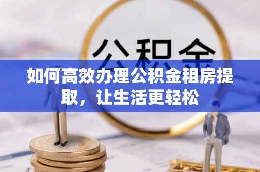 木兰如何高效办理公积金租房提取，让生活更轻松