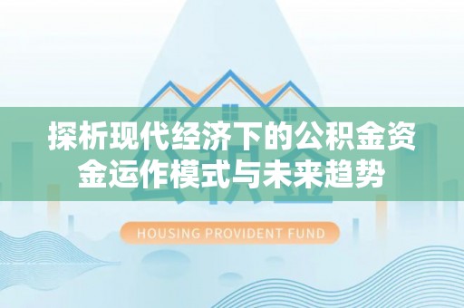 木兰探析现代经济下的公积金资金运作模式与未来趋势