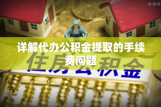 木兰详解代办公积金提取的手续费问题