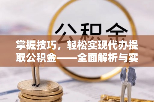 木兰掌握技巧，轻松实现代办提取公积金——全面解析与实践指南