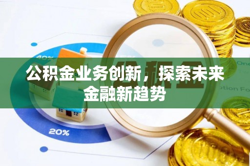 木兰公积金业务创新，探索未来金融新趋势
