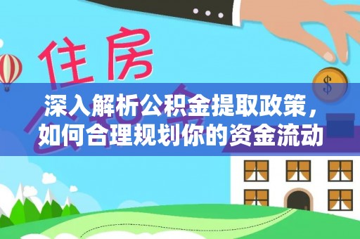 木兰深入解析公积金提取政策，如何合理规划你的资金流动