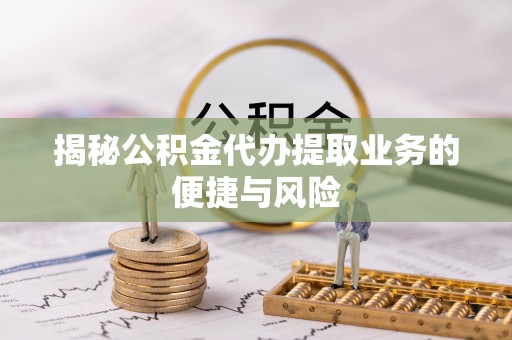 木兰揭秘公积金代办提取业务的便捷与风险