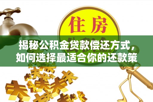 木兰揭秘公积金贷款偿还方式，如何选择最适合你的还款策略？