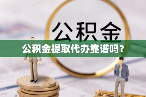 木兰公积金提取代办靠谱吗？