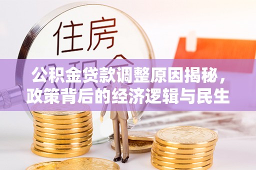 木兰公积金贷款调整原因揭秘，政策背后的经济逻辑与民生考量