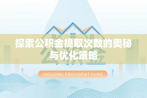 木兰探索公积金提取次数的奥秘与优化策略