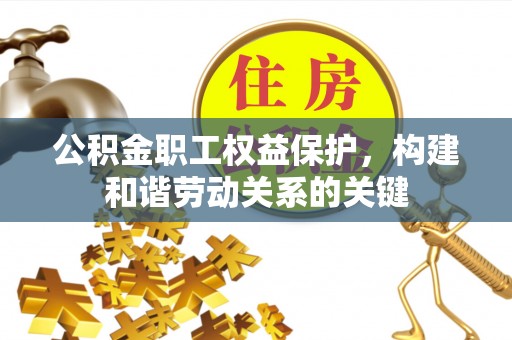木兰公积金职工权益保护，构建和谐劳动关系的关键