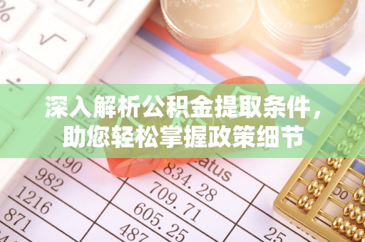 木兰深入解析公积金提取条件，助您轻松掌握政策细节