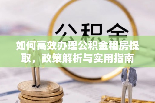 木兰如何高效办理公积金租房提取，政策解析与实用指南